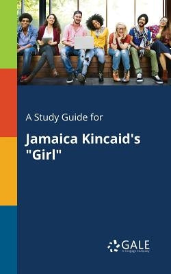 A Study Guide for Jamaica Kincaid's "Girl" Paperback Gale, Study Guides