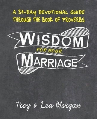 Wisdom For Your Marriage: A 31-Day Couples Devotional Guide Through the Book of Proverbs Paperback Independently Published