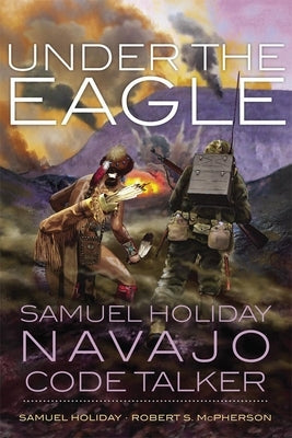 Under the Eagle: Samuel Holiday, Navajo Code Talker Paperback University of Oklahoma Press