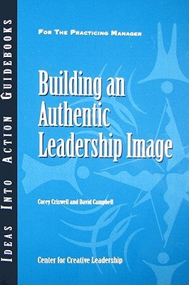 Building an Authentic Leadership Image Paperback Center for Creative Leadership