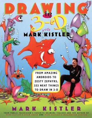 Drawing in 3-D with Mark Kistler: From Amazing Androids to Zesty Zephyrs, 333 Neat Things to Draw in 3-D Paperback Simon & Schuster
