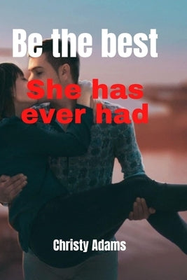 Be the Best she has ever had: Excellent tips on how to Stimulate her Clitoris and good Foreplay Paperback Independently Published