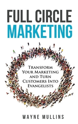Full Circle Marketing: Transform Your Marketing & Turn Customers Into Evangelists Paperback Ugly Mug Marketing