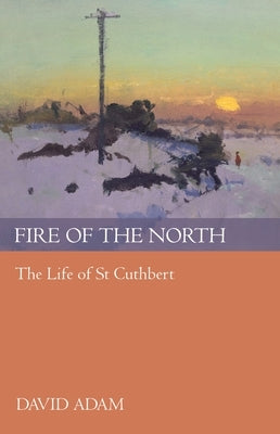 Fire of the North: The Life Of St Cuthbert Paperback SPCK Publishing