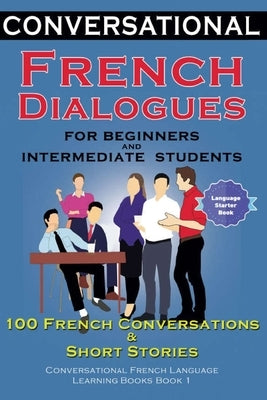 Conversational French Dialogues for Beginners and Intermediate Students: 100 French Conversations and Short Conversational French Language Learning Bo Paperback Academy Der Sprachclub