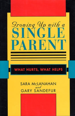 Growing Up with a Single Parent: What Hurts, What Helps Paperback Harvard University Press