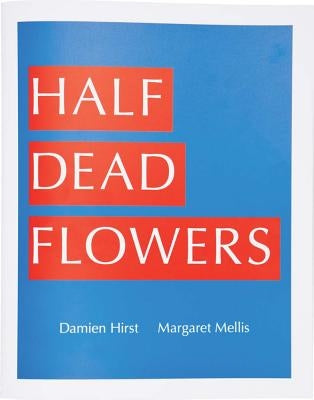 Damien Hirst & Margaret Mellis: Half Dead Flowers Paperback Other Criteria