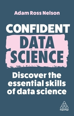 Confident Data Science: Discover the Essential Skills of Data Science Paperback Kogan Page