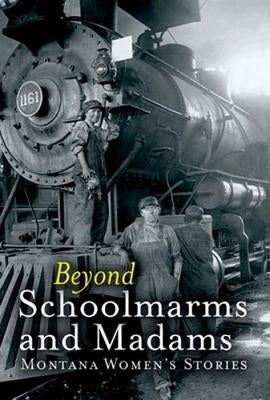 Beyond Schoolmarms and Madams: Montana Women's Stories Paperback Montana Historical Society Press