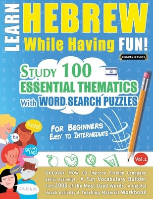 Learn Hebrew While Having Fun! - For Beginners: EASY TO INTERMEDIATE - STUDY 100 ESSENTIAL THEMATICS WITH WORD SEARCH PUZZLES - VOL.1 - Uncover How to Paperback Learnx