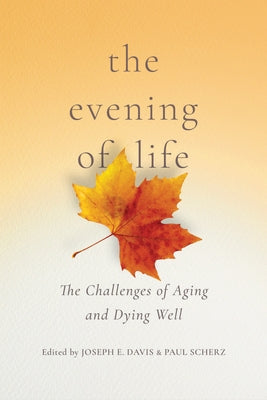 The Evening of Life: The Challenges of Aging and Dying Well Paperback University of Notre Dame Press