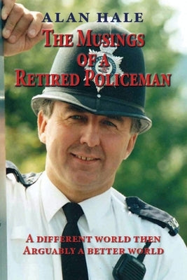 The Musings of a Retired Policeman: A different world then - arguably a better world Paperback Choir Press