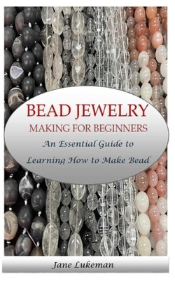 Bead Jewelry Making for Beginners: An Essential Guide to Learning How to Make Bead Jewelry Paperback Independently Published
