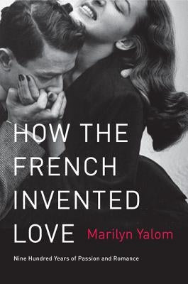 How the French Invented Love: Nine Hundred Years of Passion and Romance Paperback Harper Perennial