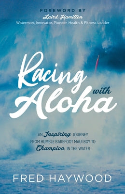 Racing with Aloha: An Inspiring Journey from Humble Barefoot Maui Boy to Champion in the Water Paperback Morgan James Publishing