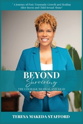 Beyond Surviving: The Courage to Heal and Lead by Makeda Stafford, Teresa