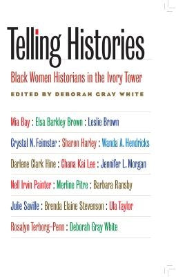 Telling Histories: Black Women Historians in the Ivory Tower Paperback University of North Carolina Press