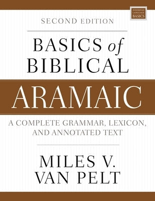 Basics of Biblical Aramaic, Second Edition: Complete Grammar, Lexicon, and Annotated Text Paperback Zondervan Academic
