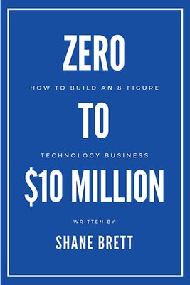 Zero to $10 Million: How To Build an 8-Figure Technology Business Paperback Business Expert Press