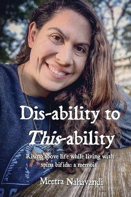 Dis-ability to This-ability: Rising Above Life While Living with Spina Bifida: A Memoir Paperback Rise Above Press