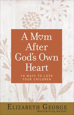 A Mom After God's Own Heart: 10 Ways to Love Your Children Paperback Harvest House Publishers