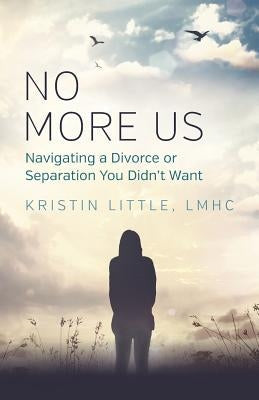No More Us: Navigating a Divorce or Separation You Didn't Want Paperback Kristin Little