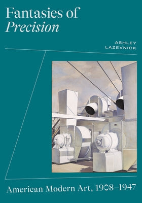 Fantasies of Precision: American Modern Art, 1908-1947 Paperback University of Minnesota Press