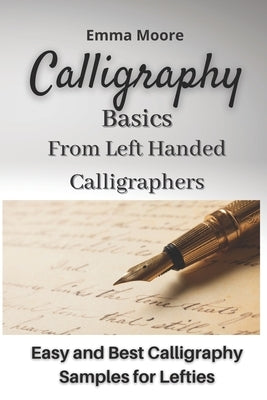 Calligraphy Basics from Left Handed Calligraphers: Easy and Best Calligraphy Samples for Lefties Paperback Independently Published