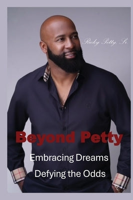 Beyond Petty: Embracing Dreams Defying the Odds by Petty, Ricky L., Sr.