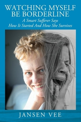 Watching Myself Be Borderline: A Smart Sufferer Says How It Started And How She Survives Paperback Outskirts Press