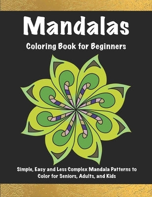 Mandalas Coloring Book for Beginners: Simple, Easy and Less Complex Mandala Patterns to Color for Seniors, Adults, and Kids Paperback Independently Published