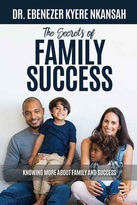 The Secrets of Family Success: Knowing More About Family and Success Paperback Xulon Press