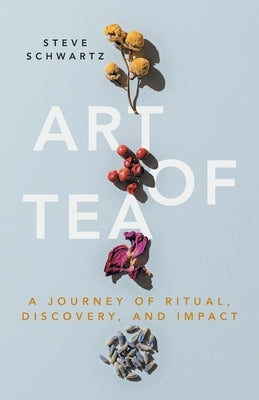 Art of Tea: A Journey of Ritual, Discovery, and Impact Paperback Lioncrest Publishing