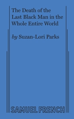 The Death of the Last Black Man in the Whole Entire World AKA The Negro Book of the Dead Paperback Samuel French, Inc.