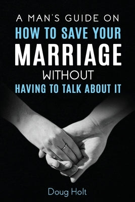 A Man's Guide on How to Save Your Marriage Without Having to Talk About It Paperback Independently Published