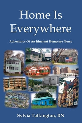 Home Is Everywhere: Adventures Of An Itinerant Homecare Nurse Paperback Simple Naturalist