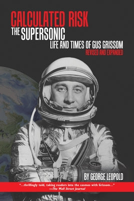 Calculated Risk: The Supersonic Life and Times of Gus Grissom, Revised and Expanded Purdue University Press