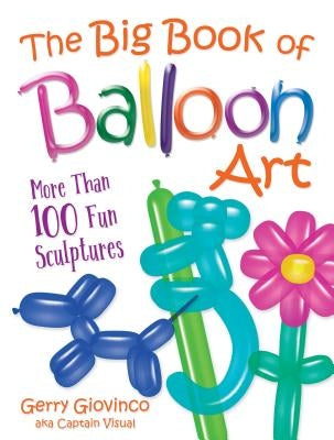 The Big Book of Balloon Art: More Than 100 Fun Sculptures Dover Publications