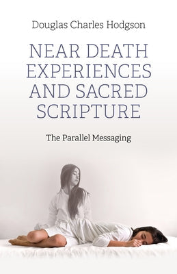 Near Death Experiences and Sacred Scripture: The Parallel Messaging Paperback O-Books