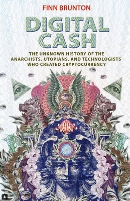 Digital Cash: The Unknown History of the Anarchists, Utopians, and Technologists Who Created Cryptocurrency Princeton University Press
