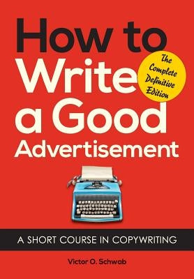 How to Write a Good Advertisement: A Short Course in Copywriting Paperback Echo Point Books & Media