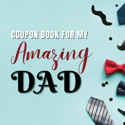 Coupon Book for My Amazing Dad: Personalized Coupons to Celebrate the Best Dad in the World A Heartwarming Collection of Customizable Coupons to Expre Paperback Lulu.com