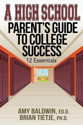 A High School Parent's Guide to College Success: 12 Essentials Paperback Amy G. Baldwin