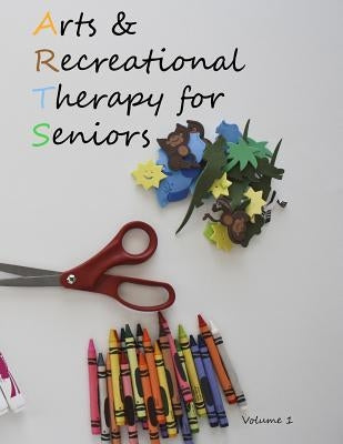 Arts and Recreational Therapy for Seniors Paperback Createspace Independent Publishing Platform