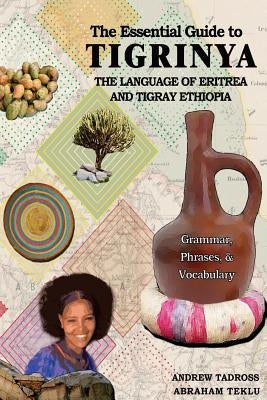 The Essential Guide to Tigrinya: The Language of Eritrea and Tigray Ethiopia Paperback Createspace Independent Publishing Platform