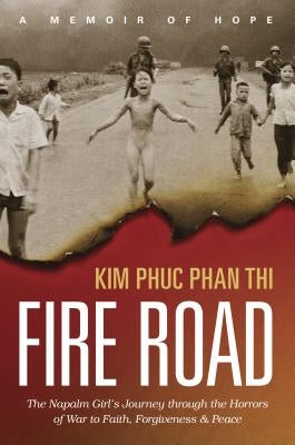 Fire Road: The Napalm Girl's Journey Through the Horrors of War to Faith, Forgiveness, and Peace Tyndale Momentum