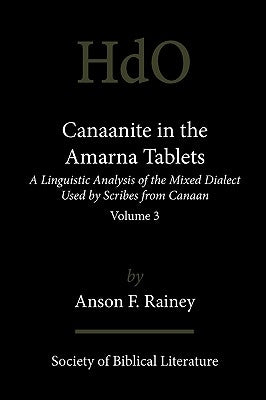 Canaanite in the Amarna Tablets: A Linguistic Analysis of the Mixed Dialect Used by Scribes from Canaan, Volume 3 Paperback Society of Biblical Literature