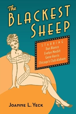 The Blackest Sheep: Dan Blanco, Evelyn Nesbit, Gene Harris and Chicago's Club Alabam Paperback Slate River Press