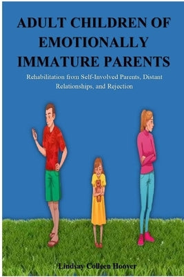 Adult Children of Emotionally Immature Parents: Rehabilitation from Self-Involved Parents, Distant Relationships, and Rejection Paperback Lulu.com