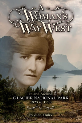 A Woman's Way West: In and Around Glacier National Park, 1925-1990 Paperback Farcountry Press